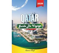 QATAR GUIDE DE VOYAGE 2026: Découvrez des joyaux cachés, des monuments historiques, des conseils de voyage et des expériences de vacances inoubliables