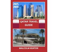 QATAR TRAVEL GUIDE 2025-2026: Experience Qatar’s Historic Capital Like a Local - Iconic Sights, Secret Gems, Culinary Delights & Traditions, and Insider Tips for the Perfect Journey