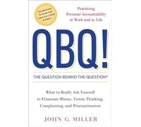 QBQ! The Question Behind the Question: Practicing Personal Accountability at Work and in Life