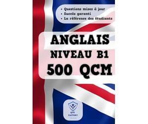 QCM Anglais B1: 500 QCM d'entraînement pour préparer vos examens du TOEIC, IELTS ou Cambridge : Anglais B1 B2