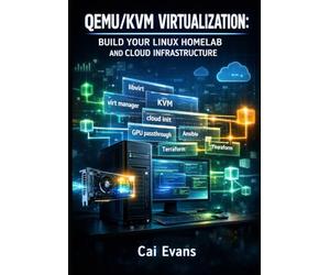 QEMU/KVM VIRTUALIZATION: BUILD YOUR LINUX HOMELAB AND CLOUD INFRASTRUCTURE: COMPLETE GUIDE TO VM MANAGEMENT, GPU PASSTHROUGH, NETWORKING, AND AUTOMATION WITH LIBVIRT AND VIRT-MANAGER