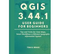 QGIS 3.44.1 user guide for beginners: Tips and Tricks for Clear Maps, Smart Workflows & Efficient Geographic Information System