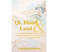 Qi, Blood and Land: --An Ecological Dialogue Between the Huangdi Neijing (The Yellow Emperor’s Inner Canon) and the the Bible
