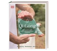 Qi Gong: Auf sanfte Art die Lebensenergie stärken. Bewegung, Meditation, Atmung