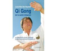 Qi Gong de la santé intégrale - Augmenter votre énergie d'une façon exceptionnelle