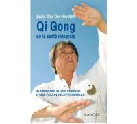 Qi Gong de la santé intégrale - Augmenter votre énergie d'une façon exceptionnelle - Louis Wan der Heyoten - Lanore - broché - Guide