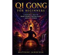 Qi Gong for Beginners - A Natural Way to More Energy, Better Sleep, and Less Stress