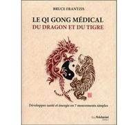 Qi gong médical du dragon et du tigre Bruce Frantzis (Auteur), André Dommergues (Traduction)