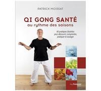 Qi Gong Santé Au Rythme Des Saisons - 80 Pratiques Illustrées Pour Découvrir, Comprendre, Pratiquer Et Soulager