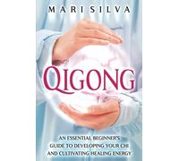 Qigong: An Essential Beginner’s Guide to Developing Your Chi and Cultivating Healing Energy
