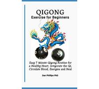 Qigong Exercises For Beginners: Easy 7 Minute Qigong Routine For A Healthy Heart, Invigorate The Qi, Circulate Blood, Energies And Heal
