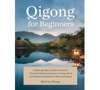 Qigong for Beginners: A Step-by-Step Guide to Ancient Chinese Healing Practices, Energy Work, and Restoring Balance in Mind and Body