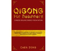 QiGong For Beginners: Chinese Healing Energy From Within: Proven Practices & Exercises To Cultivate Your Chi Flow, Reduce Stress&Improve Your Sleep Through Training & Meditation (For Adults & Seniors)