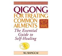 Qigong for Treating Common Ailments: The Essential Guide to Self Healing
