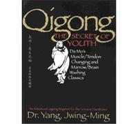 Qigong, the Secret of Youth: Da Mo's Muscle/Tendon Changing and Marrow/Brain Washing Classics