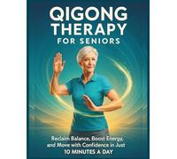 Qigong Therapy for Seniors: Gentle 10-Minute Healing Exercises to Improve Balance, Energy, and Mobility at Any Age