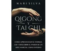 Qigong y Tai Chi: Cómo aprovechar su energía Chi y descubrir el poder de un arte marcial chino interno