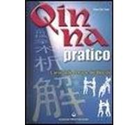 Qin Na Pratico. I Segreti Dell'arte Delle Prese E Dei Blocchi