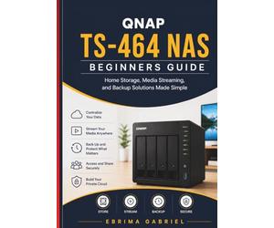 QNAP TS-464 NAS BEGINNERS GUIDE: Home Storage, Media Streaming, and Backup Solutions Made Simple