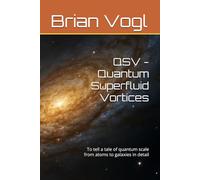 QSV - Quantum Superfluid Vortices: To tell a tale of quantum scale from atoms to galaxies in detail