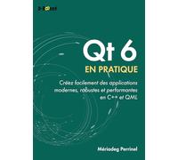 Qt 6 en pratique: Créez facilement des applications modernes, robustes et performantes en C++ et QML