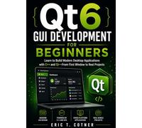 Qt6 GUI Development for Beginners: Learn to Build Modern Desktop Applications with C++ and Qt-From First Window to Real Projects