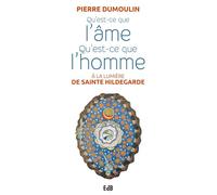Qu’est ce que l’âme, qu’est ce que l’Homme A la lumière d'Hildegarde de Bingen - Pierre (père) Du Moulin - Beatitudes Eds - broché - Essai