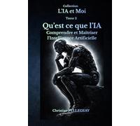 Qu’est-ce que L’IA ?: L’Intelligence Artificielle expliquée simplement