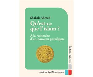 Qu’est-ce que l’islam ? À la recherche d’un nouveau paradigme - Shahab Ahmed - Fenetres Eds - broché - Essai