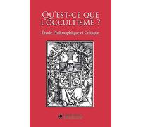 Qu’est-ce que l’occultisme ?: Étude Philosophique et Critique