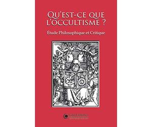 Qu’est-ce que l’occultisme ?: Étude Philosophique et Critique