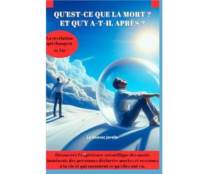 Qu’est ce que la mort ? Et qu’y a-t-il après ?: Qu'est ce qui m'attend après la mort? - Quelles sont les différentes étapes de la mort? -Qu’est-ce qu'on dit de la mort ?