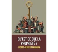 Qu’est-ce que la propriété ?: | Annotée d'une biographie de Pierre-Joseph Proudhon
