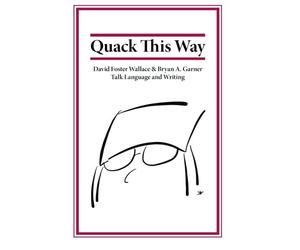Quack This Way: David Foster Wallace & Bryan A. Garner Talk Language and Writing