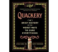 Quackery: A Brief History of the Worst Ways to Cure Everything: 1
