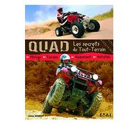Quad, les secrets du tout-terrain - pilotage, terrains, équipement, entretien