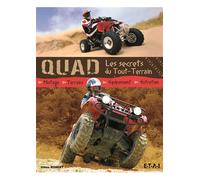 Quad, les secrets du tout-terrain - pilotage, terrains, équipement, entretien