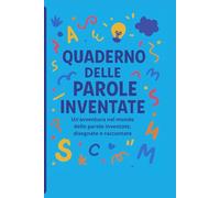 Quaderno delle Parole Inventate: Sei pronto a diventare un inventore di parole? Qui puoi creare le tue, dar loro un significato speciale e disegnarle!