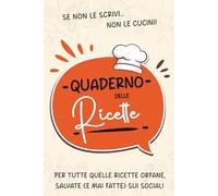 Quaderno delle Ricette: Se non le scrivi... non le cucini! Per tutte quelle ricette orfane, salvate (e mail fatte) sui social!