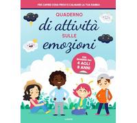 Quaderno di attività sulle emozioni per bambini 4-8 anni: giochi e esercizi per gestire la rabbia, sviluppare l’autostima e l’intelligenza emotiva