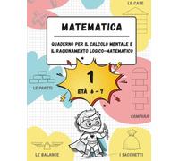 Quaderno di calcolo mentale e ragionamento logico-matematico (Età 6-7): Giochi, attività ed esercizi per migliorare le competenze matematiche (n. 1, età 6-7, scuola primaria)