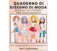 Quaderno di Disegno di Moda Modelli di Figure per Adolescenti: Dal Principiante all'Avanzato - Quaderno Guidato per Giovani Amanti della Moda. Include ... Stile e Spazio Extra per Note e Ispirazione.
