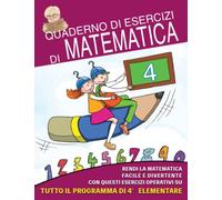 Quaderno di Esercizi di Matematica: Vol.4 - Rendi la Matematica Facile e Divertente con questi Esercizi operativi su tutto il programma di quarta elementare