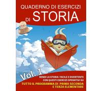 Quaderno di Esercizi di Storia: Vol 1 - Rendi la storia facile e divertente con questi esercizi operativi su tutto il programma di prima, seconda e terza elementare