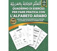 Quaderno di esercizi per fare pratica con l'alfabeto Arabo: Impara a leggere e scrivere l'alfabeto Arabo tracciando lettere e numeri - Ideale per bambini, prescolari e adulti principianti