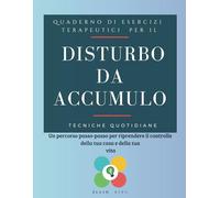 Quaderno di Esercizi Terapeutici per il Disturbo da Accumulo: Un percorso passo-passo per riprendere il controllo della tua casa e della tua vita