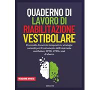 Quaderno di Lavoro di Riabilitazione Vestibolare: Protocollo di esercizi terapeutici e strategie naturali per il trattamento dell’emicrania vestibolare, PPPD, VPPB e mal di sbarco.