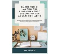 QUADERNO DI LAVORO SUL FUNZIONAMENTO ESECUTIVO PER ADULTI CON ADHD: Strumenti Pratici per Migliorare la Concentrazione, Rimanere Organizzati e Gestire il Tempo in Modo Efficace