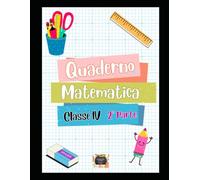 Quaderno di Matematica Classe Quarta - 2ª Parte: Operazioni, Misure, Problemi e Geometria - Scuola Primaria: Strumento di supporto didattico per ... spiegazioni chiare e schemi per il ripasso.