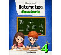 QUADERNO DI MATEMATICA CLASSE QUARTA: Eserciziario di matematica. Per la 4 lementare. A COLORI. Include le soluzioni.